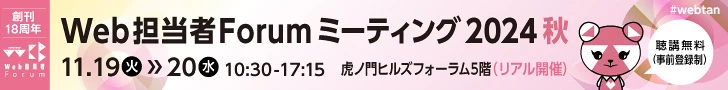 創刊18周年 Web担当者Forum ミーティング 2024 秋 11月19日（火）20日（水）10時30分から17時15分まで 虎ノ門ヒルズフォーラム5階（リアル開催）聴講無料（事前登録制）#webtan